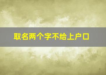 取名两个字不给上户口