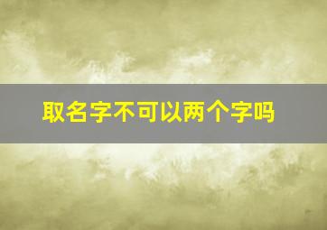 取名字不可以两个字吗