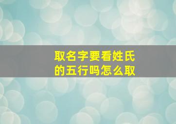 取名字要看姓氏的五行吗怎么取