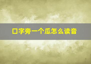 口字旁一个瓜怎么读音