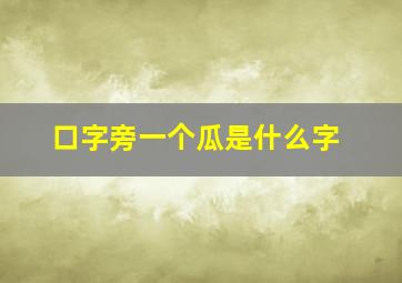 口字旁一个瓜是什么字