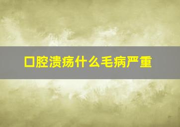 口腔溃疡什么毛病严重