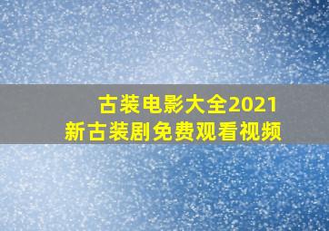 古装电影大全2021新古装剧免费观看视频