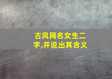 古风网名女生二字,并说出其含义