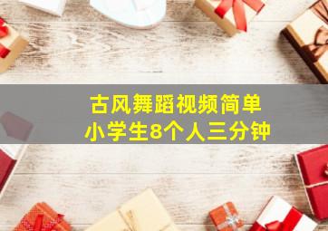 古风舞蹈视频简单小学生8个人三分钟