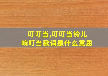 叮叮当,叮叮当铃儿响叮当歌词是什么意思