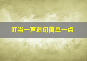 叮当一声造句简单一点