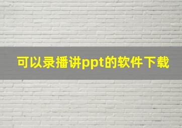 可以录播讲ppt的软件下载