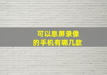 可以息屏录像的手机有哪几款