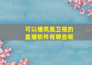 可以播凤凰卫视的直播软件有哪些呢