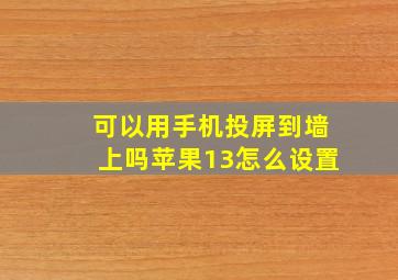 可以用手机投屏到墙上吗苹果13怎么设置