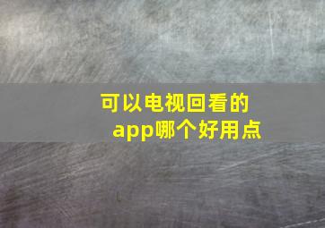 可以电视回看的app哪个好用点