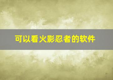 可以看火影忍者的软件