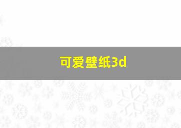 可爱壁纸3d