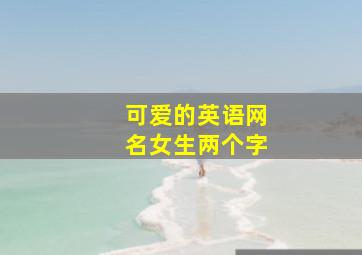 可爱的英语网名女生两个字