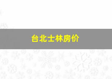 台北士林房价