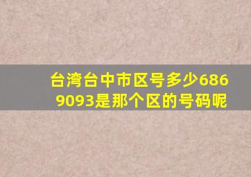 台湾台中市区号多少6869093是那个区的号码呢