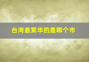 台湾最繁华的是哪个市