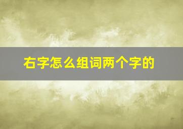 右字怎么组词两个字的