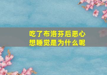 吃了布洛芬后恶心想睡觉是为什么呢