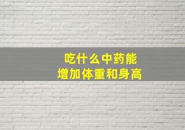 吃什么中药能增加体重和身高