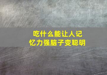 吃什么能让人记忆力强脑子变聪明