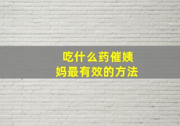 吃什么药催姨妈最有效的方法