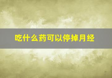 吃什么药可以停掉月经