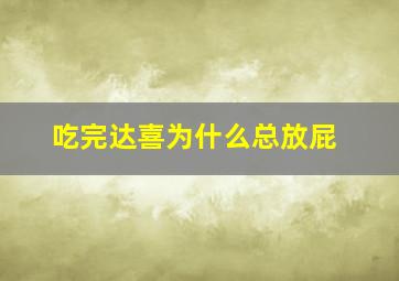 吃完达喜为什么总放屁