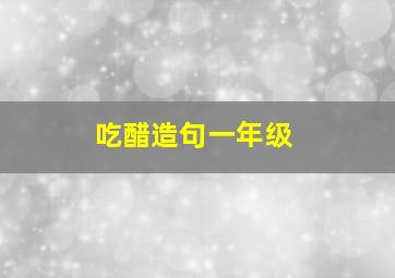 吃醋造句一年级