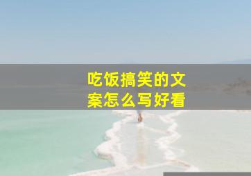 吃饭搞笑的文案怎么写好看