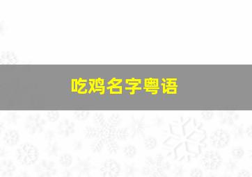 吃鸡名字粤语