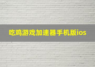 吃鸡游戏加速器手机版ios