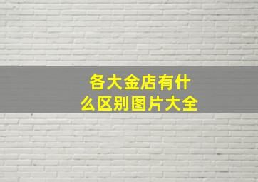 各大金店有什么区别图片大全