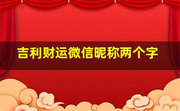 吉利财运微信昵称两个字