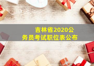 吉林省2020公务员考试职位表公布