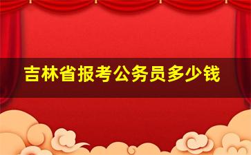 吉林省报考公务员多少钱