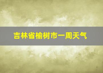 吉林省榆树市一周天气