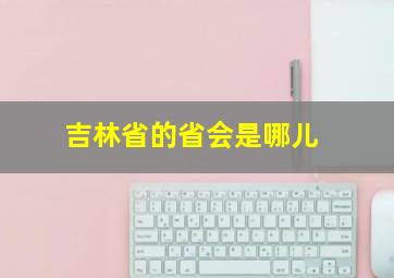 吉林省的省会是哪儿