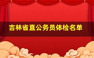 吉林省直公务员体检名单