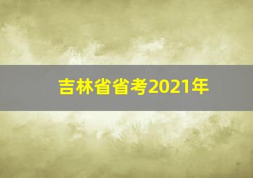 吉林省省考2021年