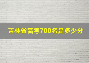 吉林省高考700名是多少分