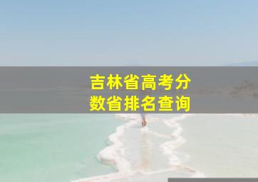 吉林省高考分数省排名查询