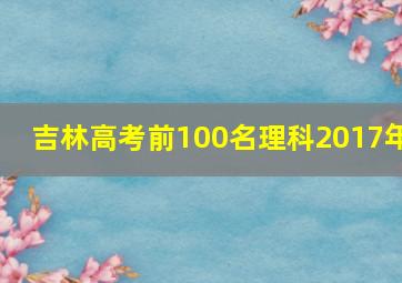 吉林高考前100名理科2017年