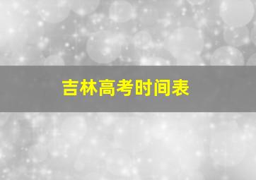 吉林高考时间表