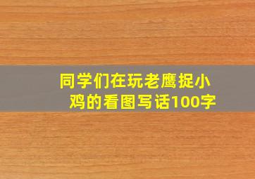 同学们在玩老鹰捉小鸡的看图写话100字