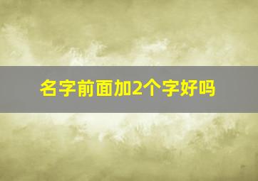 名字前面加2个字好吗