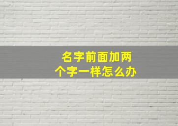 名字前面加两个字一样怎么办