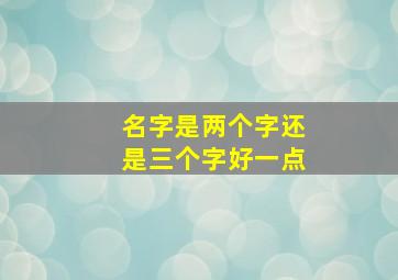 名字是两个字还是三个字好一点