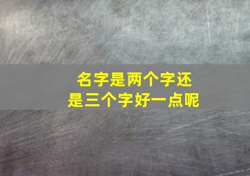 名字是两个字还是三个字好一点呢